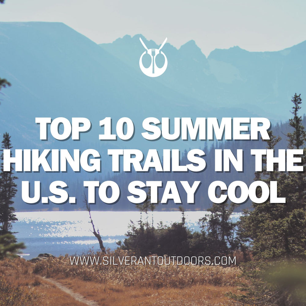 Top 10 Summer Hiking Trails in the U.S. to Stay Cool - SilverAnt Outdoors