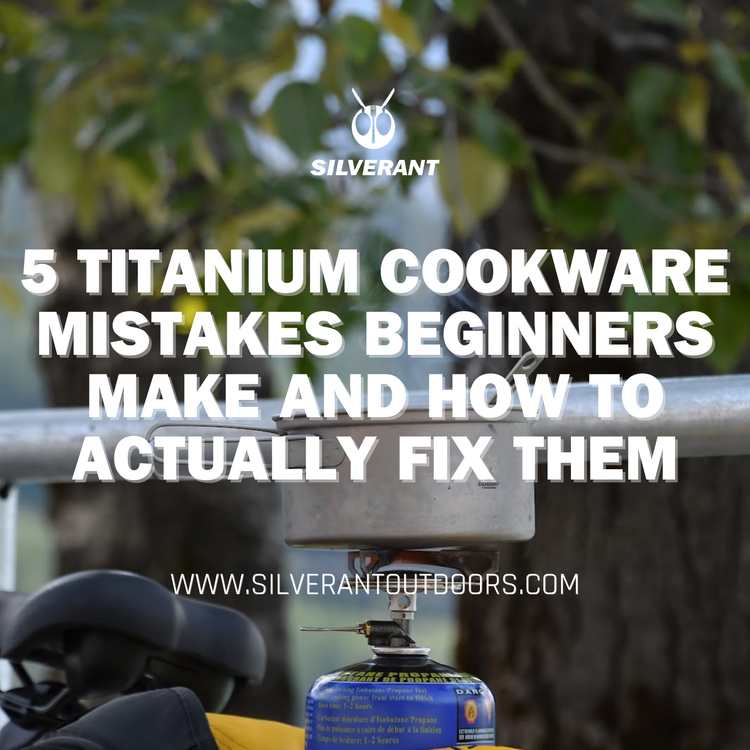 SilverAnt Outdoors - 5 Titanium Cookware Mistakes Beginners Make And How to Actually Fix Them