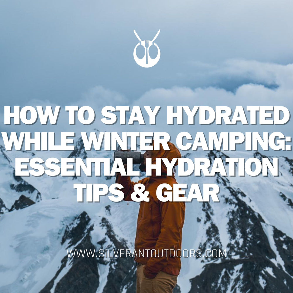 How to Stay Hydrated While Winter Camping: Essential Hydration Tips and Gear - SilverAnt Outdoors