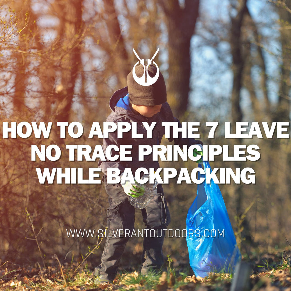 How to Apply the 7 Leave No Trace Principles While Backpacking - SilverAnt Outdoors