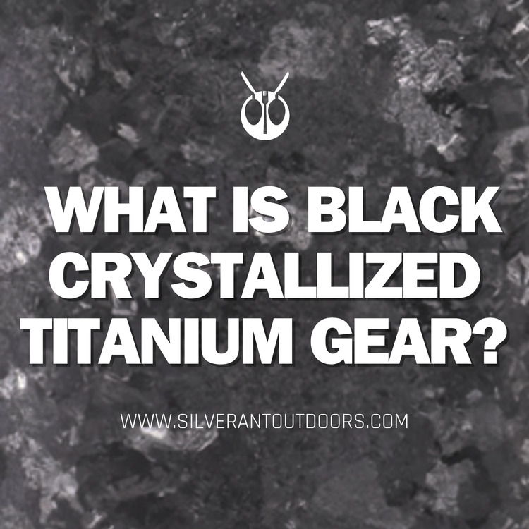 What Is Black Crystallized Titanium Gear? SilverAnt Outdoors